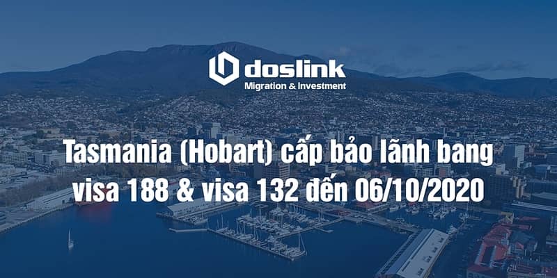 Tasmania (Hobart) cấp bảo lãnh bang visa 188 & visa 132 đến 06/10/2020