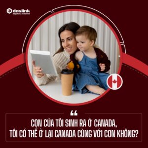 Con của tôi sinh ra ở Canada, tôi có thể ở lại Canada cùng với con không?